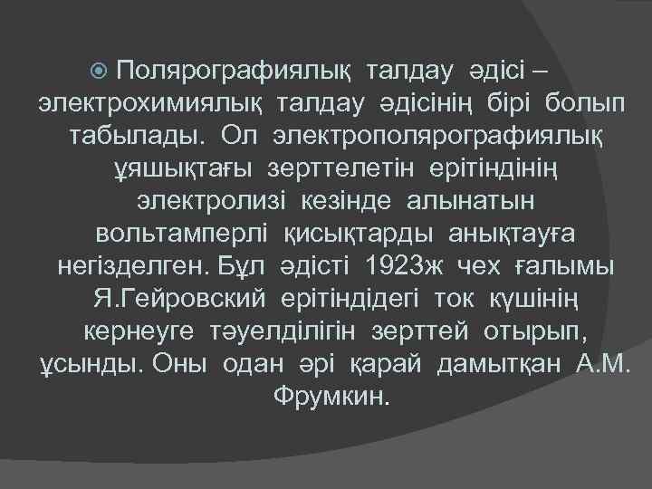 Полярографиялық талдау әдісі – электрохимиялық талдау әдісінің бірі болып табылады. Ол электрополярографиялық ұяшықтағы зерттелетін