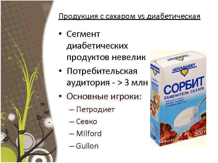 Продукция с сахаром vs диабетическая • Сегмент диабетических продуктов невелик • Потребительская аудитория -