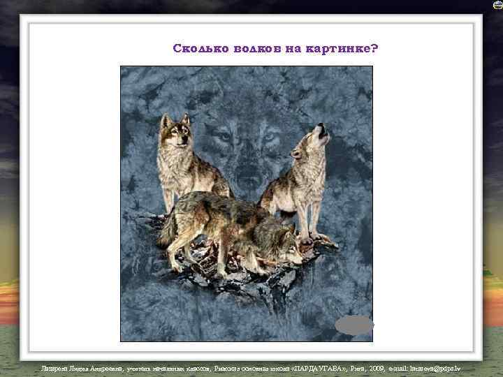 Сколько волков на картинке? Лазарева Лидия Андреевна, учитель начальных классов, Рижская основная школа «ПАРДАУГАВА»
