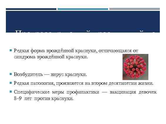 Прогрессирующий краснушный панэн Редкая форма врождённой краснухи, отличающаяся от синдрома врождённой краснухи. Возбудитель —