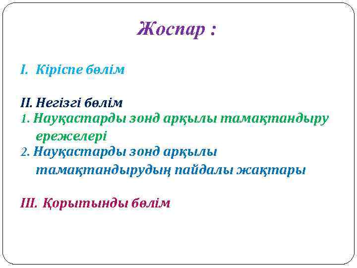 Жоспар : I. Кіріспе бөлім II. Негізгі бөлім 1. Науқастарды зонд арқылы тамақтандыру ережелері