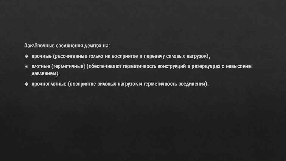 Заклёпочные соединения делятся на: прочные (рассчитанные только на восприятие и передачу силовых нагрузок), плотные