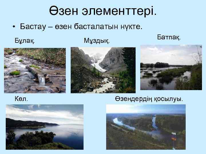 Өзен элементтері. • Бастау – өзен басталатын нүкте. Бұлақ. Көл. Мұздық. Батпақ. Өзендердің қосылуы.