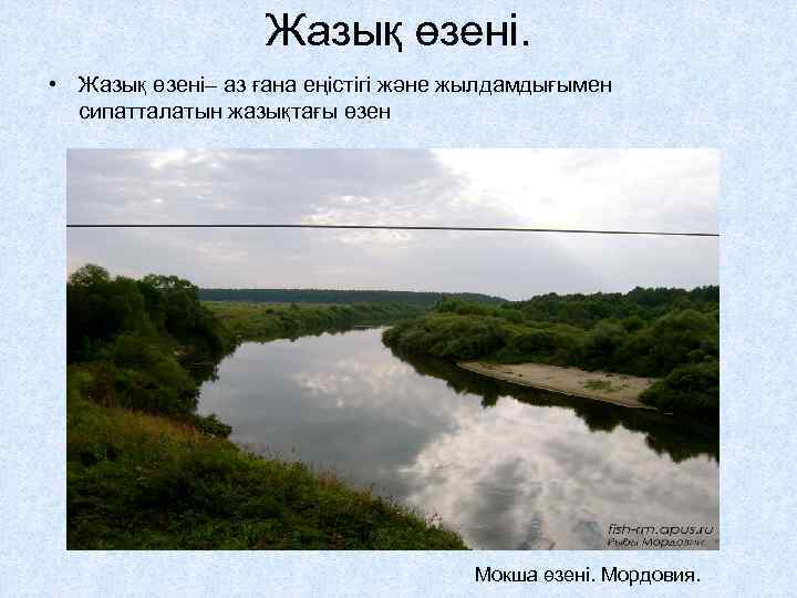 Жазық өзені. • Жазық өзені– аз ғана еңістігі және жылдамдығымен сипатталатын жазықтағы өзен Мокша