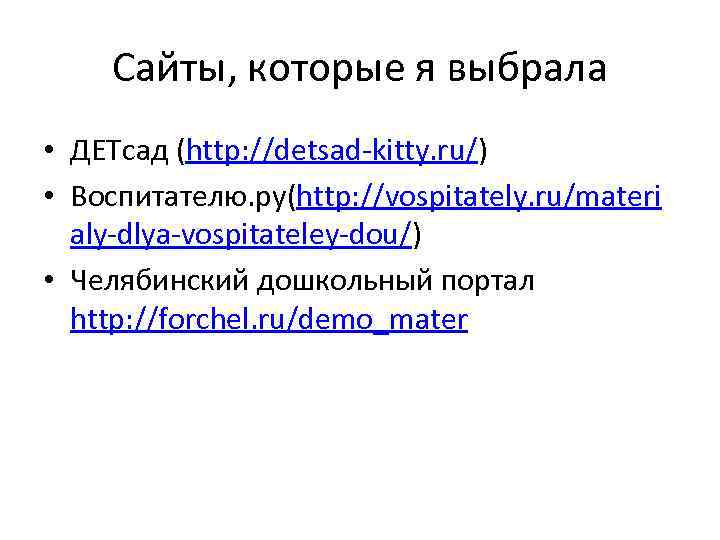 Сайты, которые я выбрала • ДЕТсад (http: //detsad-kitty. ru/) • Воспитателю. ру(http: //vospitately. ru/materi