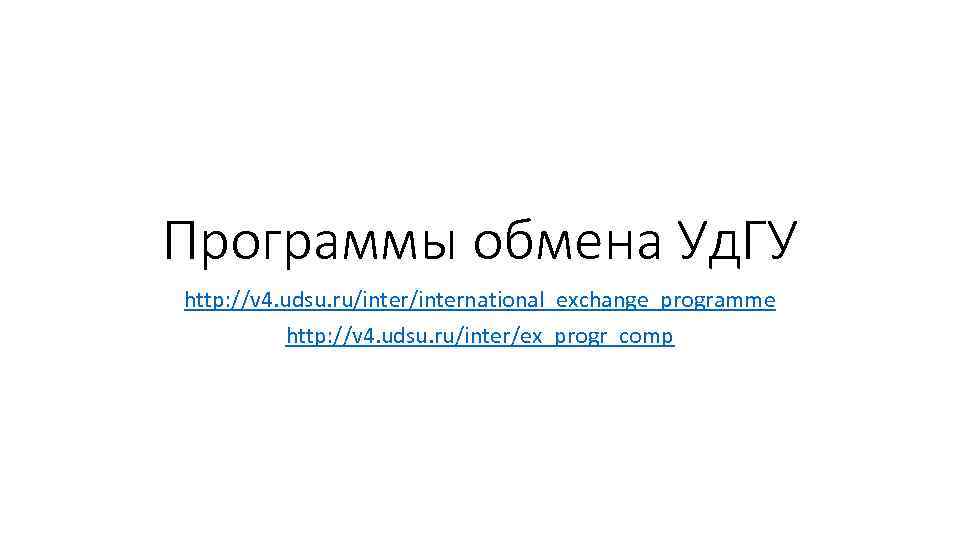 Программы обмена Уд. ГУ http: //v 4. udsu. ru/international_exchange_programme http: //v 4. udsu. ru/inter/ex_progr_comp