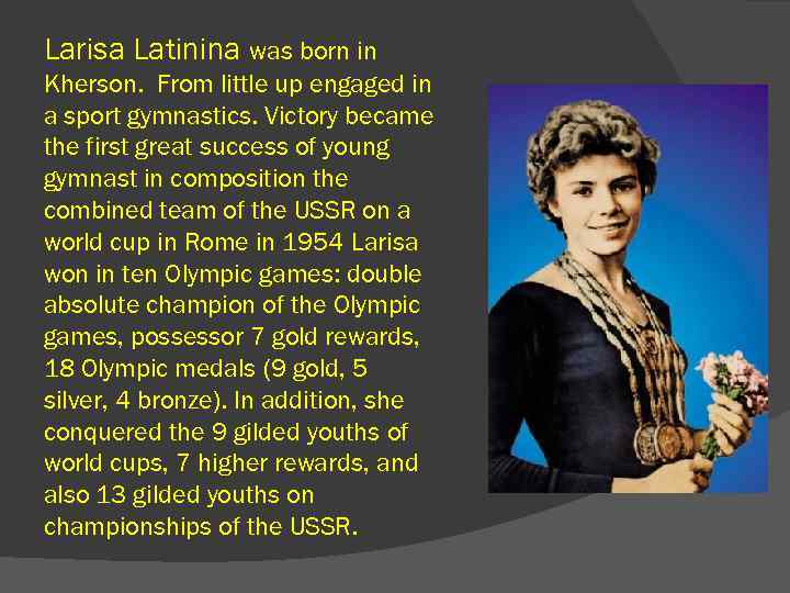 Larisa Latinina was born in Kherson. From little up engaged in a sport gymnastics.