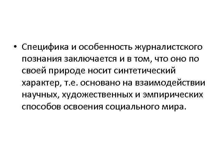  • Специфика и особенность журналистского познания заключается и в том, что оно по