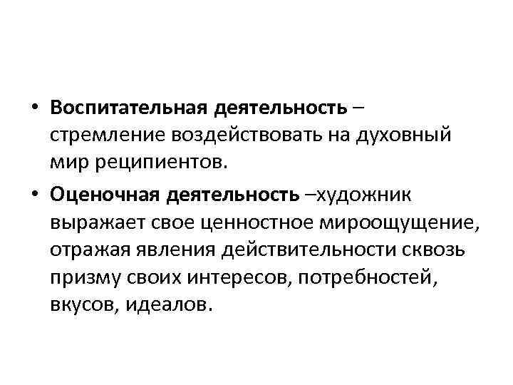  • Воспитательная деятельность – стремление воздействовать на духовный мир реципиентов. • Оценочная деятельность