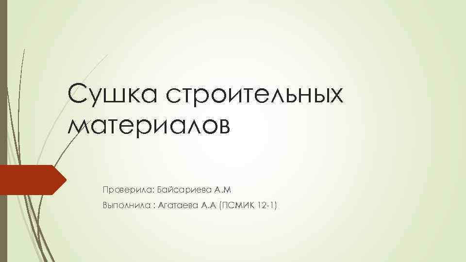 Сушка строительных материалов Проверила: Байсариева А. М Выполнила : Агатаева A. A (ПСМИК 12