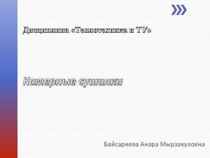 Дисциплина «Теплотехника и ТУ» Камерные сушилки Байсариева Анара Мырзакуловна 