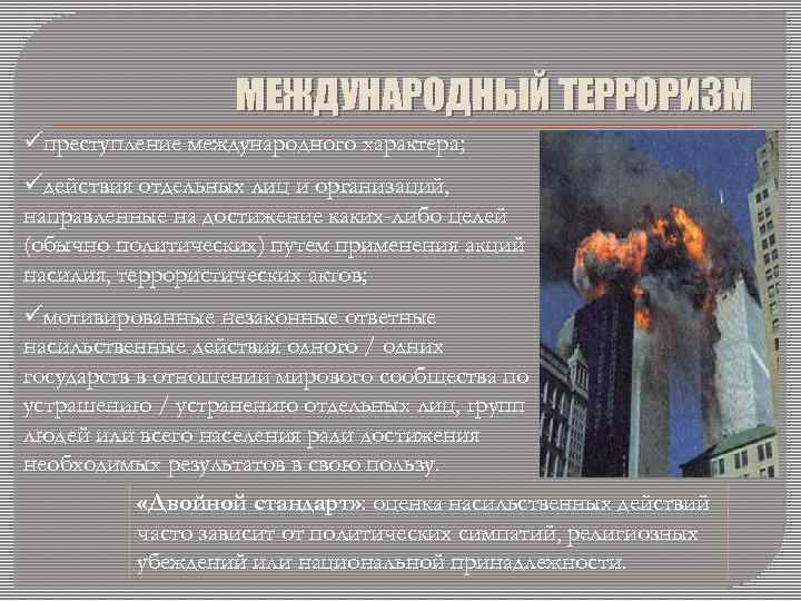 МЕЖДУНАРОДНЫЙ ТЕРРОРИЗМ üпреступление международного характера; üдействия отдельных лиц и организаций, направленные на достижение каких-либо