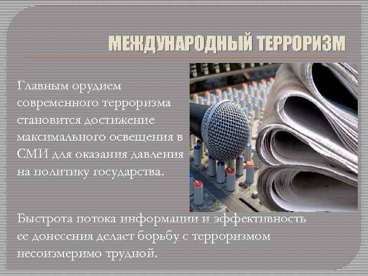 МЕЖДУНАРОДНЫЙ ТЕРРОРИЗМ Главным орудием современного терроризма становится достижение максимального освещения в СМИ для оказания