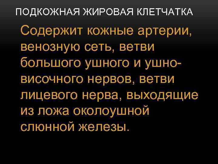 ПОДКОЖНАЯ ЖИРОВАЯ КЛЕТЧАТКА Содержит кожные артерии, венозную сеть, ветви большого ушного и ушновисочного нервов,