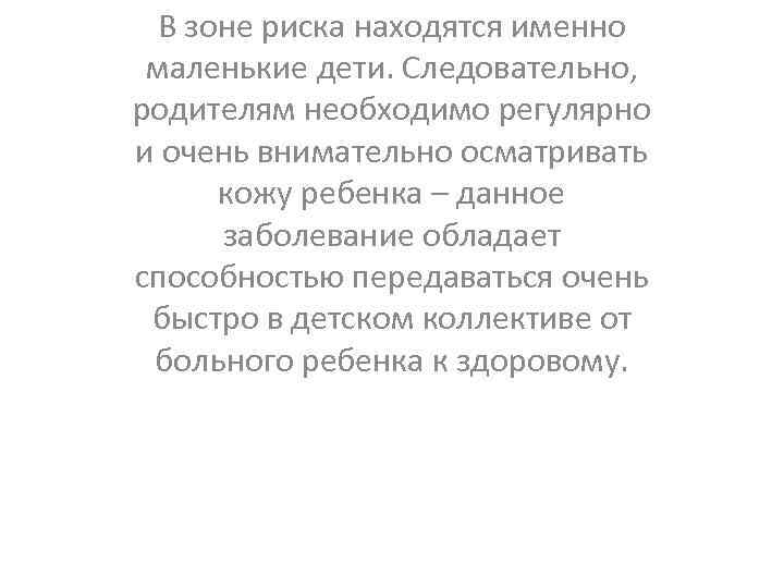 В зоне риска находятся именно маленькие дети. Следовательно, родителям необходимо регулярно и очень внимательно