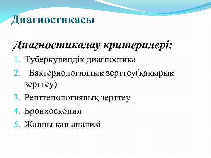 Диагностикасы Диагностикалау критерилері: 1. Туберкулиндік диагностика 2. Бактериологиялық зерттеу(қақырық зерттеу) 3. Рентгенологиялық зерттеу 4.