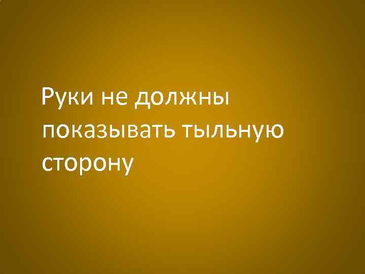 Руки не должны показывать тыльную сторону 
