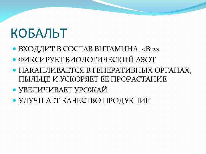 КОБАЛЬТ ВХОДДИТ В СОСТАВ ВИТАМИНА «В 12» ФИКСИРУЕТ БИОЛОГИЧЕСКИЙ АЗОТ НАКАПЛИВАЕТСЯ В ГЕНЕРАТИВНЫХ ОРГАНАХ,