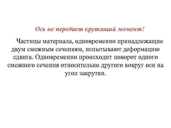 Ось не передает крутящий момент! Частицы материала, одновременно принадлежащие двум смежным сечениям, испытывают деформацию