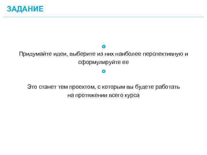 ЗАДАНИЕ Придумайте идеи, выберите из них наиболее перспективную и сформулируйте ее Это станет тем