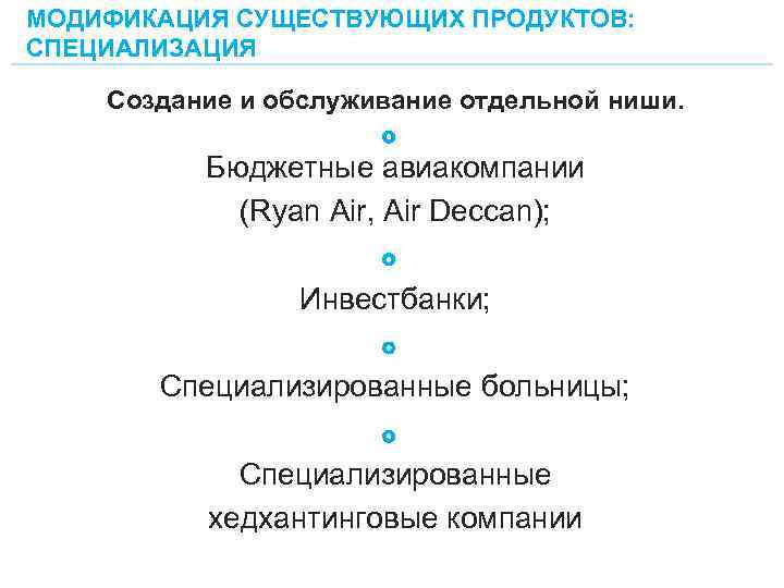 МОДИФИКАЦИЯ СУЩЕСТВУЮЩИХ ПРОДУКТОВ: СПЕЦИАЛИЗАЦИЯ Создание и обслуживание отдельной ниши. Бюджетные авиакомпании (Ryan Air, Air