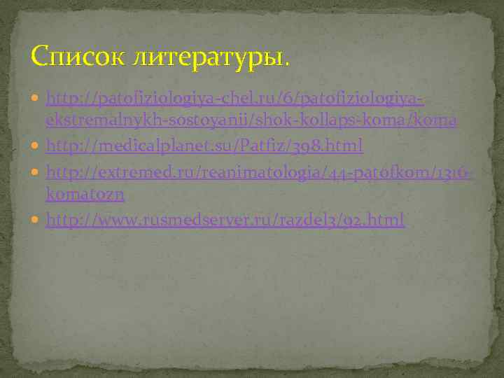 Список литературы. http: //patofiziologiya-chel. ru/6/patofiziologiya- ekstremalnykh-sostoyanii/shok-kollaps-koma/koma http: //medicalplanet. su/Patfiz/398. html http: //extremed. ru/reanimatologia/44 -patofkom/1316