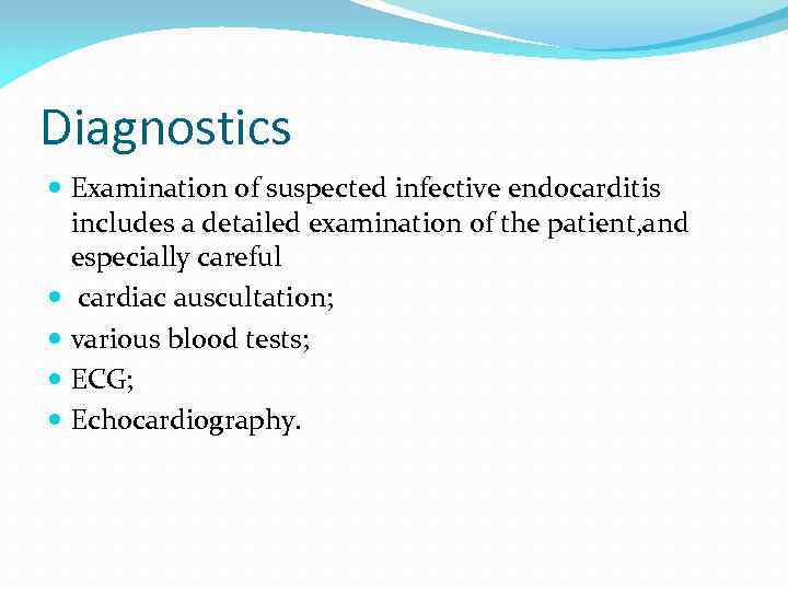 Diagnostics Examination of suspected infective endocarditis includes a detailed examination of the patient, and