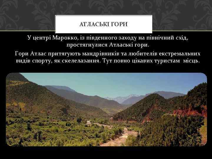 АТЛАСЬКІ ГОРИ У центрі Марокко, із південного заходу на північний схід, простягнулися Атлаські гори.