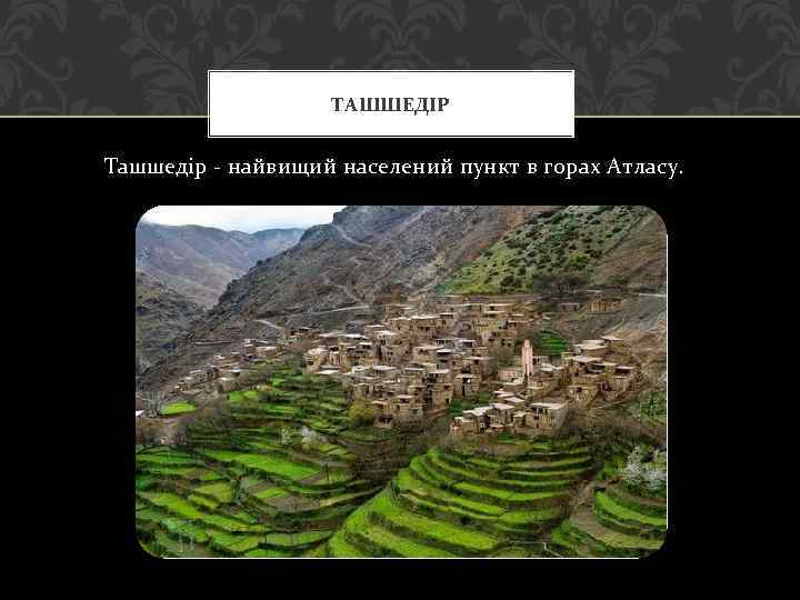 ТАШШЕДІР Ташшедір - найвищий населений пункт в горах Атласу. 