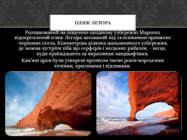 ПЛЯЖ ЛЕЗГІРА Розташований на південно-західному узбережжі Марокко відокремлений пляж Легзіра захований під склепіннями оранжево