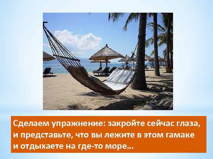 Сделаем упражнение: закройте сейчас глаза, и представьте, что вы лежите в этом гамаке и