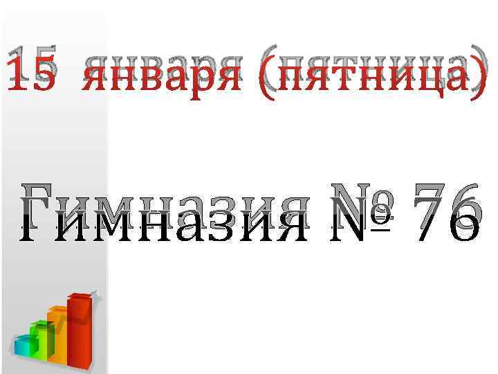 15 января (пятница) Гимназия № 76 