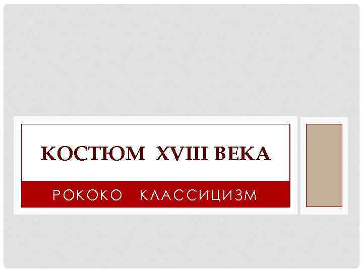 КОСТЮМ XVIII ВЕКА РОКОКО КЛАССИЦИЗМ 