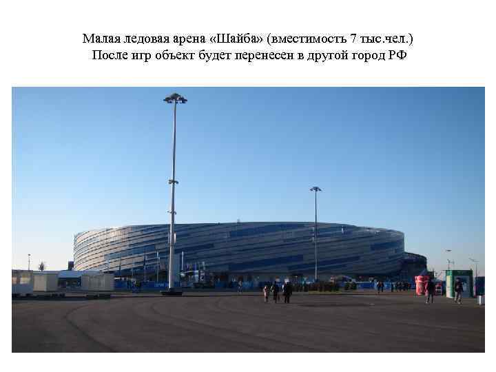 Малая ледовая арена «Шайба» (вместимость 7 тыс. чел. ) После игр объект будет перенесен