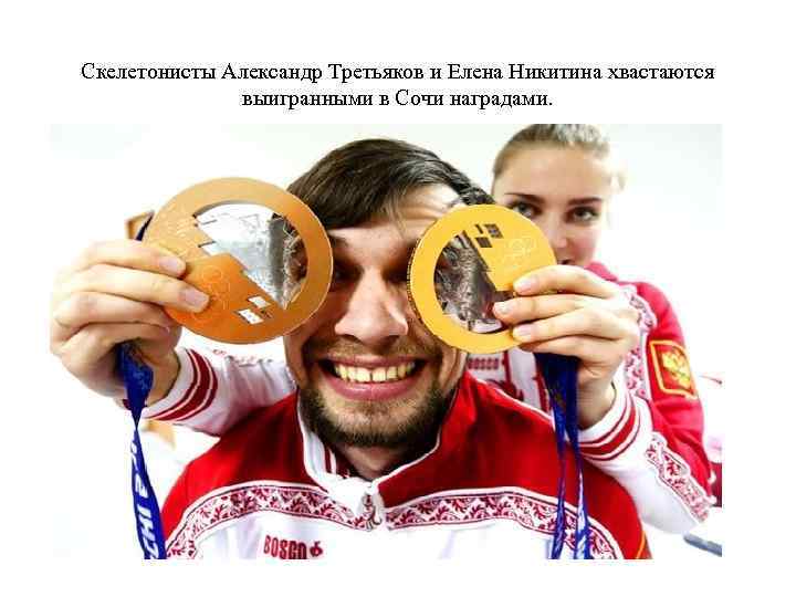 Скелетонисты Александр Третьяков и Елена Никитина хвастаются выигранными в Сочи наградами. 