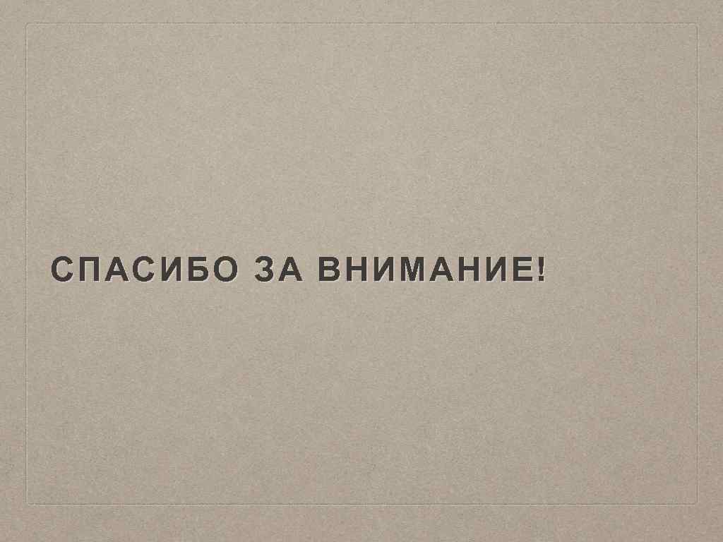 СПАСИБО ЗА ВНИМАНИЕ! 