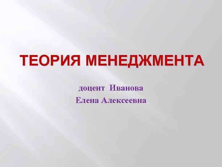 ТЕОРИЯ МЕНЕДЖМЕНТА доцент Иванова Елена Алексеевна 