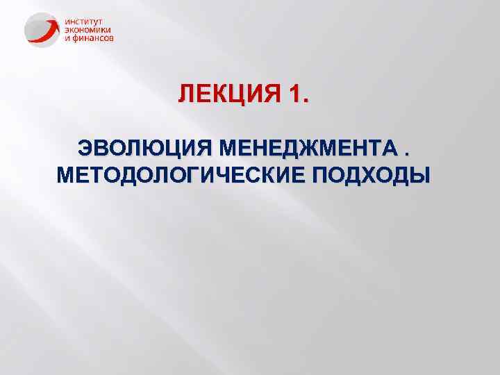 ЛЕКЦИЯ 1. ЭВОЛЮЦИЯ МЕНЕДЖМЕНТА. МЕТОДОЛОГИЧЕСКИЕ ПОДХОДЫ 