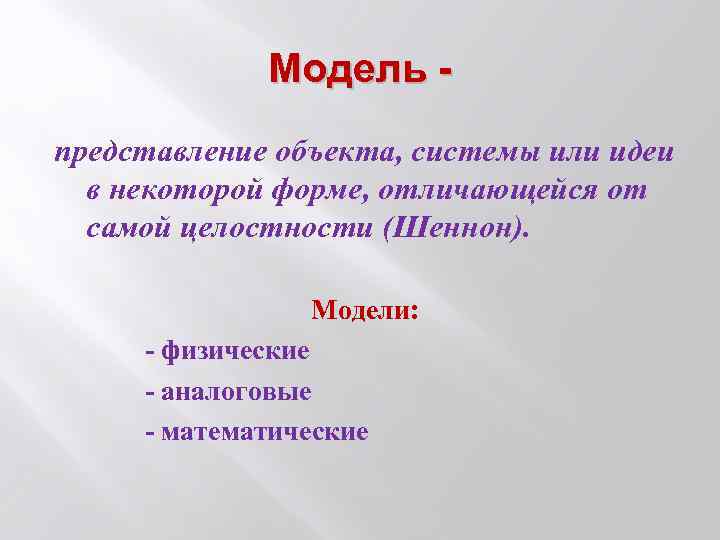 Модель представление объекта, системы или идеи в некоторой форме, отличающейся от самой целостности (Шеннон).