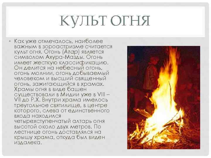 КУЛЬТ ОГНЯ • Как уже отмечалось, наиболее важным в зороастризме считается культ огня. Огонь