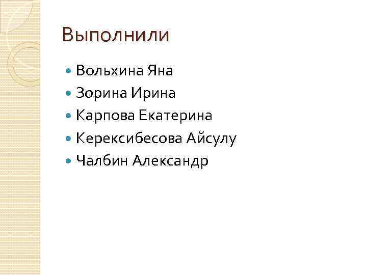 Выполнили Вольхина Яна Зорина Ирина Карпова Екатерина Керексибесова Айсулу Чалбин Александр 