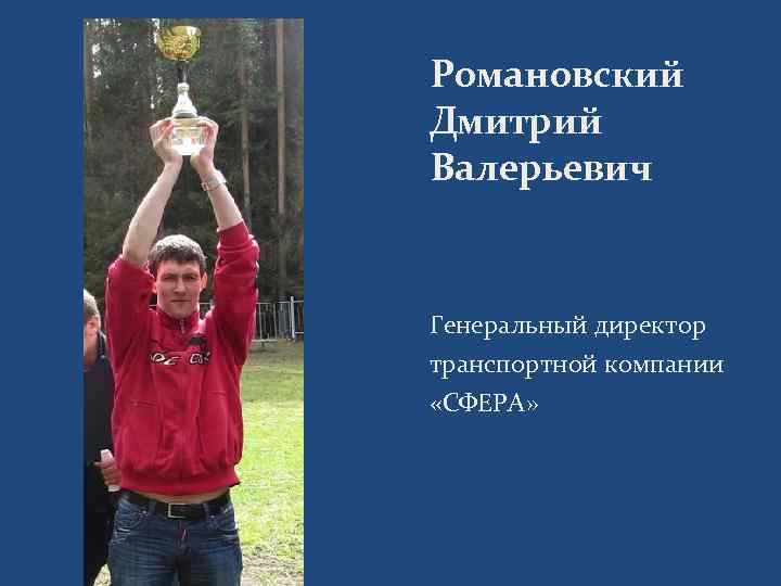 Романовский Дмитрий Валерьевич Генеральный директор транспортной компании «СФЕРА» 