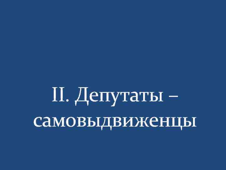 II. Депутаты – самовыдвиженцы 