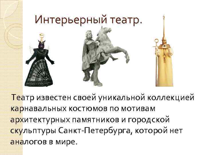 Интерьерный театр. Театр известен своей уникальной коллекцией карнавальных костюмов по мотивам архитектурных памятников и