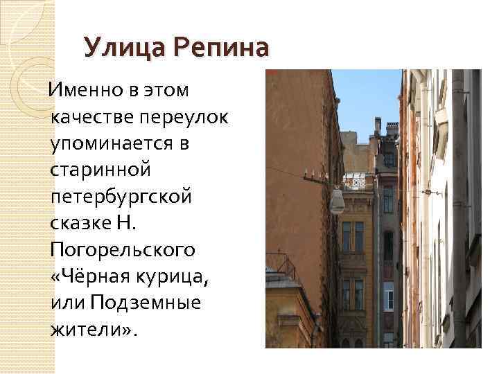 Улица Репина Именно в этом качестве переулок упоминается в старинной петербургской сказке Н. Погорельского