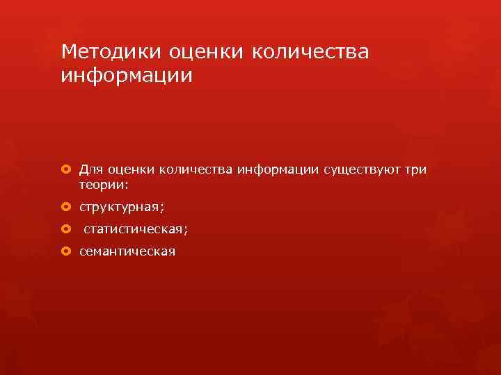 Методики оценки количества информации Для оценки количества информации существуют три теории: структурная; статистическая; семантическая