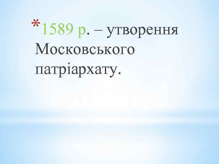 *1589 р. – утворення Московського патріархату. 