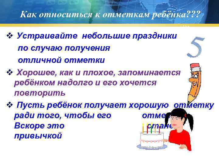 Как относиться к отметкам ребёнка? ? ? v Устраивайте небольшие праздники по случаю получения