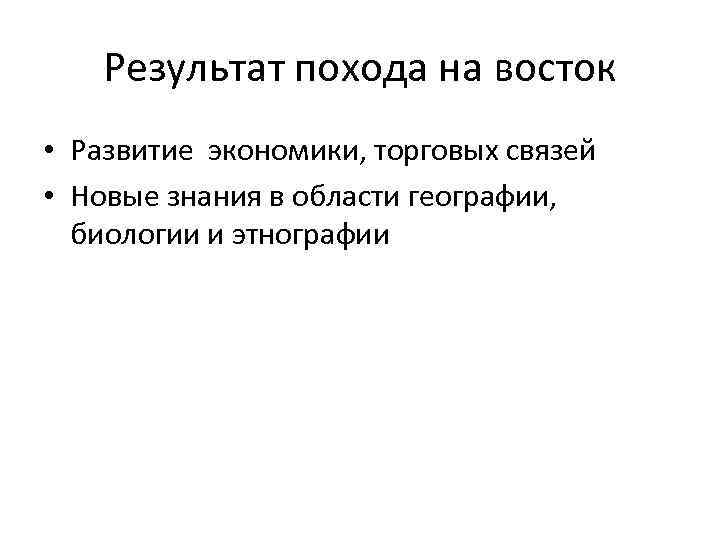 Результат похода на восток • Развитие экономики, торговых связей • Новые знания в области