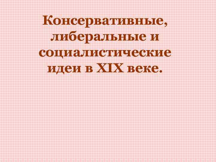 Консервативные, либеральные и социалистические идеи в XIX веке. 